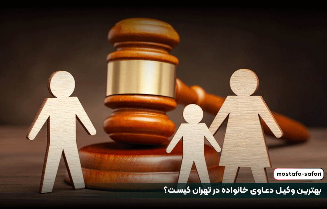 بهترین وکیل دعاوی خانواده در تهران کیست؟