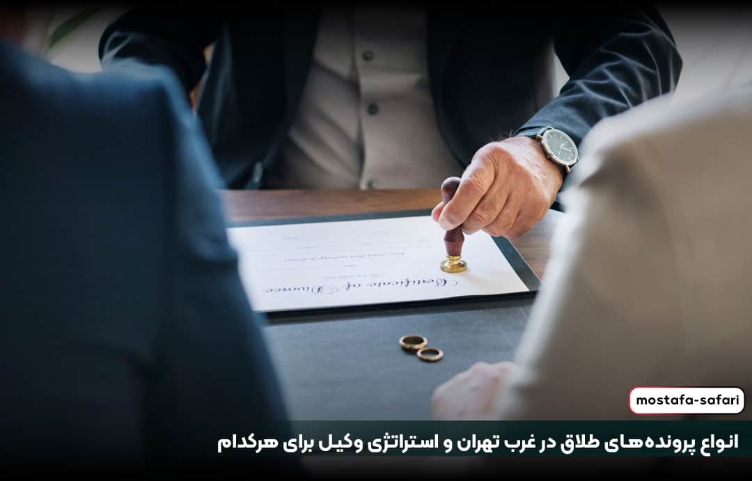 انواع پرونده‌های طلاق در غرب تهران و استراتژی وکیل برای هرکدام